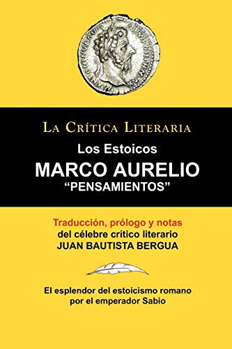 Marco Aurelio: Pensamientos. los Estoicos. La Crtica Literaria. Traducido, Prologado y Anotado Por Juan B. Bergua.: Pensamientos. Los Estoicos. La ... Prologado y Anotado Por Juan B. Bergua.