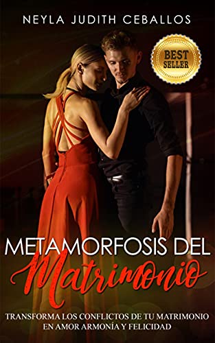 METAMORFOSIS DEL MATRIMONIO: TRANSFORMA LOS CONFLICTOS DE TU MATRIMONIO EN AMOR, ARMONIA Y FELICIDAD.