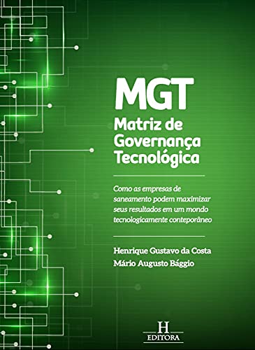 MGT - Matriz de Governança Tecnológica: Como as empresas de saneamento podem maximizar seus resultados em um mundo tecnologicamente contemporâneo (Portuguese Edition)