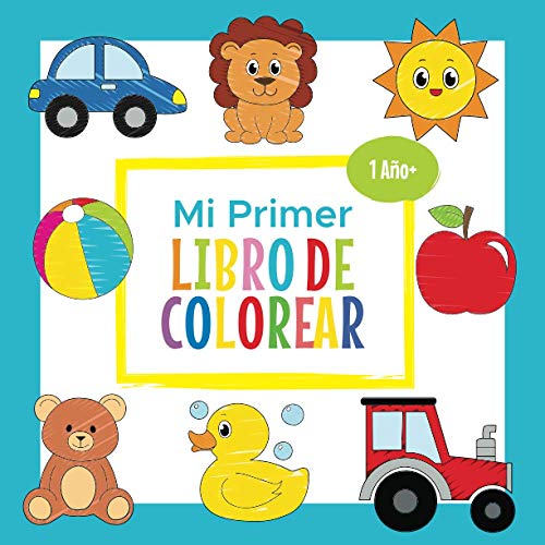 Mi Primer Libro de Colorear 1 Año +: Libro para Colorear con 30 Imágenes Simples para Aprender a Dibujar y Pintar | Cuaderno para Bebés de 1-3 Años