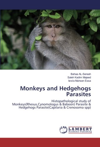 Monkeys and Hedgehogs Parasites: Histopathological study of Monkeys(Rhesus,Cynomologus & Baboon) Parasite & Hedgehogs Parasite(Capilaria & Crenosoma spp)