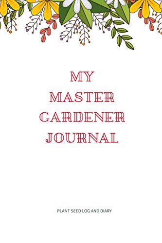 My Master Gardener Journal: Plant Seed Log And Diary