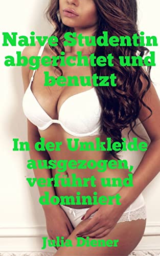 Naive Studentin abgerichtet und benutzt: In der Umkleide ausgezogen, verführt und dominiert (German Edition)