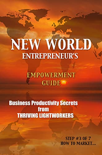 NEW WORLD Entrepreneur's EMPOWERMENT Guide - Volume 3: Step #3 of 7 : HOW TO MARKET... (NEW WORLD ENTREPRENEUR SCHOOL) (English Edition)