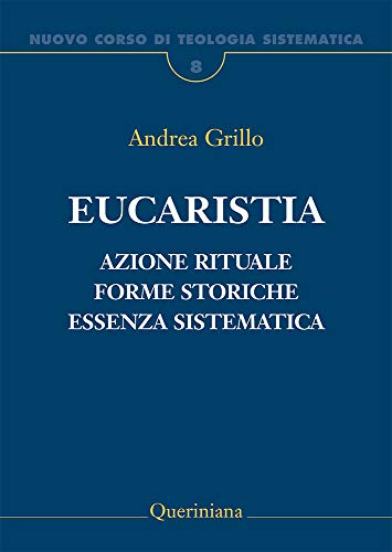 Nuovo corso di teologia sistematica. Eucaristia. Azione rituale, forme storiche, essenza sistematica (Vol. 8) (Grandi opere)