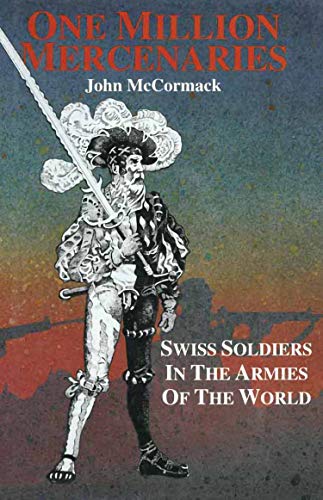 One Million Mercernaries: Swiss Soldiers in the Armies of the World (English Edition)