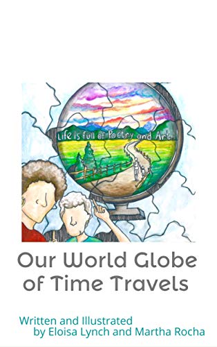 Our World Globe of Time Travels: Written and Illustrated by Eloisa Lynch and Martha Rocha (English Edition)