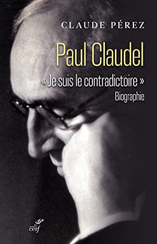 Paul Claudel - "Je suis le contradictoire" (French Edition)