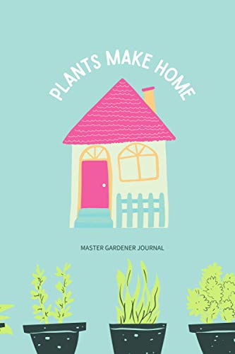 Plants Make Home: Master Gardener Journal