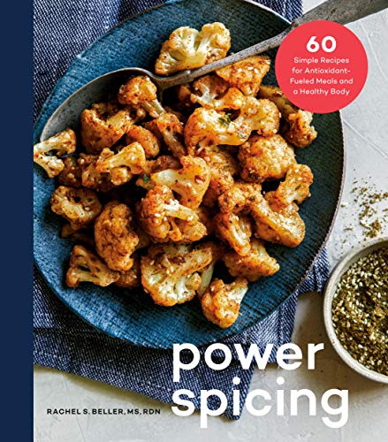 Power Spicing: 60 Simple Recipes for Antioxidant-Fueled Meals and a Healthy Body: A Cookbook