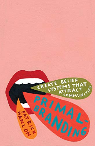 Primalbranding: Create Belief Systems that Attract Communities (English Edition)