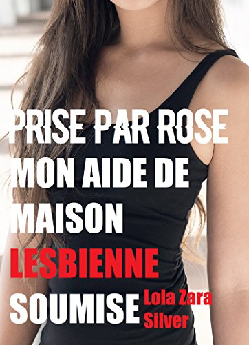 Prise par Rose mon aide de maison lesbienne soumise (French Edition)