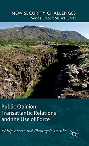 Public Opinion, Transatlantic Relations and the Use of Force (New Security Challenges)