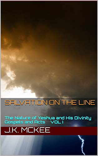 Salvation on the Line Volume I: The Nature of Yeshua and His Divinity: Gospels and Acts (English Edition)