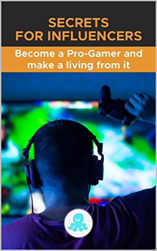 Secrets for Influencers: Become a Pro-Gamer and make a living from it: A complete guide to making money as a Pro Gamer (English Edition)