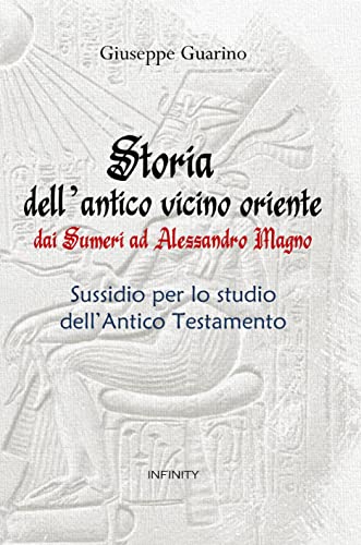 Storia dell'antico vicino oriente: dai sumeri ad Alessandro Magno (Italian Edition)