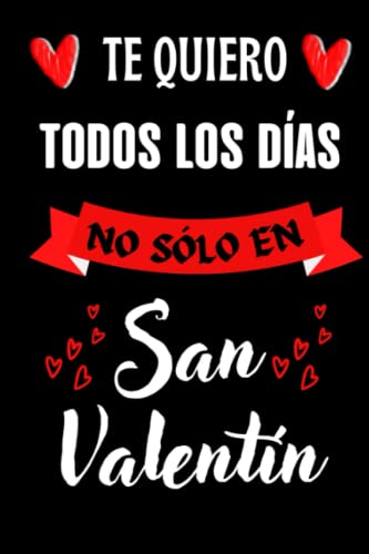 Te Quiero Todos Los Días, No Sólo En San Valentín: cuaderno regalo ideal para el día de San Valentín, para hombre, mujer, pareja, San Valentín para ... de la madre, día de San Valentín, cumpleaño