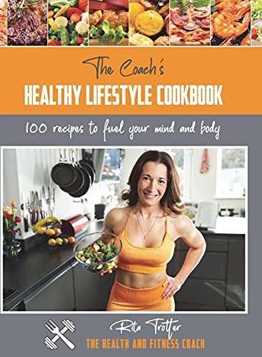 The Coach's Healthy Lifestyle Cookbook: 100 Recipes To Fuel Your Mind And Body (The Health and Fitness Coach)
