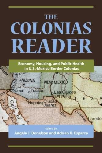 [(The Colonias Reader: Economy, Housing, and Public Health in U.S.-Mexico Border Colonias )] [Author: Angela J. Donelson] [May-2010]