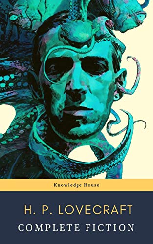 The Complete Fiction of H. P. Lovecraft: At the Mountains of Madness, The Call of Cthulhu: The Case of Charles Dexter Ward, The Shadow over Innsmouth, ... (English Edition)