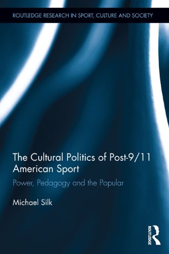 The Cultural Politics of Post-9/11 American Sport: Power, Pedagogy and the Popular (Routledge Research in Sport, Culture and Society Book 10) (English Edition)