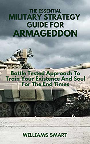 THE ESSENTIAL MILITARY STRATEGY GUIDE FOR ARMAGEDDON: Battle Tested Approach To Train Your Existence And Soul For The End Times (English Edition)