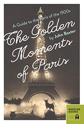 The Golden Moments of Paris: A Guide to the Paris of the 1920s (English Edition)