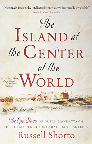 The Island At The Center Of The World: The Epic Story of Dutch Manhattan and the Forgotten Colony that Shaped America