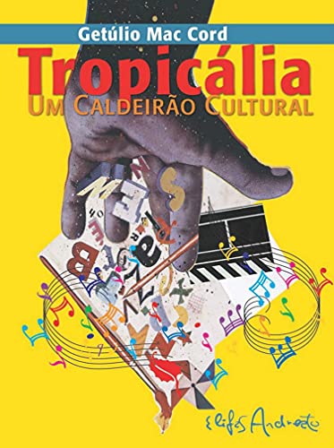 TROPICÁLIA UM CALDEIRÃO CULTURAL: UM MOVIMENTO CULTURAL BRASILEIRO E SUA CONTEXTUALIZAÇÃO HISTÓRICA (Portuguese Edition)