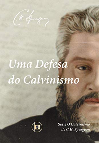 Uma Defesa do Calvinismo (O Calvinismo de C.H. Spurgeon Livro 1) (Portuguese Edition)