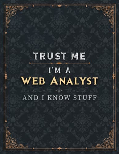 Web Analyst Lined Notebook - Trust Me I'm A Web Analyst And I Know Stuff Job Title Working Cover To Do List Journal: A4, Bill, 21.59 x 27.94 cm, ... Daily Organizer, Personal, 8.5 x 11 inch