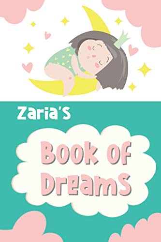 Zaria's Book of Dreams: Cute Personalized Notebook for Zaria. Dream Keeper Journal for Girls -  6 x 9 in 150 Pages for Doodling and Taking Notes (Customized Dream Diary For Kids)