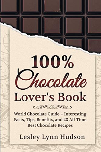 100% Chocolate Lover's Book: Chocolate Guide for Beginners – Interesting Facts About Chocolate, Tips, Benefits and Collection of the Best Sweet and ... Making Pastry Recipes: 2 (DIVINE AROMA BOOKS)