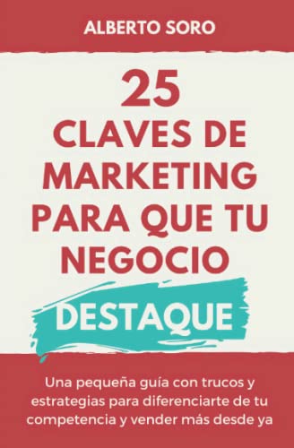 25 claves de marketing para que tu negocio destaque: Guía práctica con trucos y estrategias para diferenciarte de tu competencia y vender más desde ya