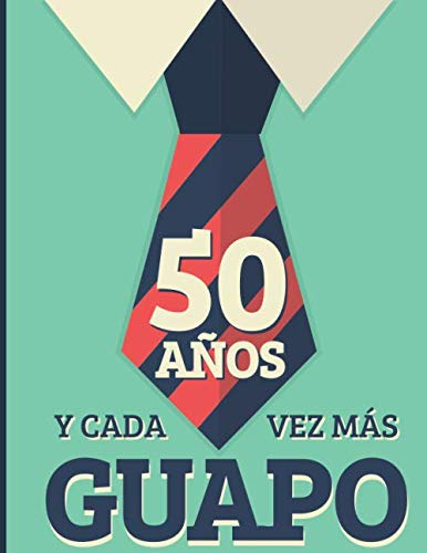 50 Años Y Cada Vez Más Guapo: Regalo de Cumpleaños 50 Años Para Hombre. Cuaderno de Notas, Libreta de Apuntes, Anotador o Diario Personal