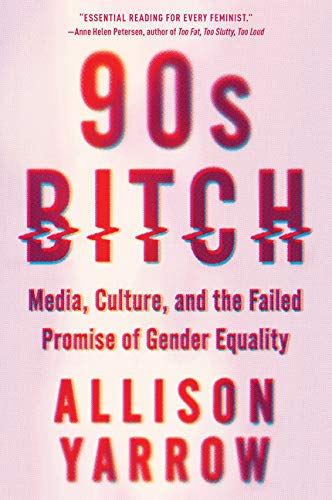 90s Bitch: Media, Culture, and the Failed Promise of Gender Equality