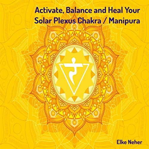 Activate, Balance and Heal Your Solar Plexus Chakra / Manipura