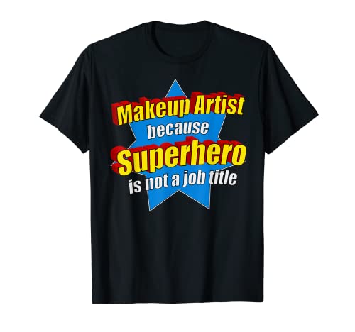 Artista de maquillaje divertido porque el superhéroe no es un regalo de título de trabajo Camiseta
