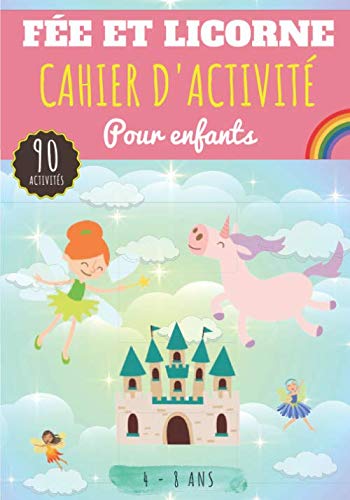 Cahier d'activité Fée et Licorne: Pour enfants 4-8 Ans | Livre D'activités Préscolaire avec 90 Activités, Jeux et Puzzles sur les Fées, Nymphes et ... Labyrinthe, Mots mêlés enfant et Plus.