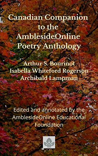 Canadian Companion to the AmblesideOnline Poetry Anthology: Arthur S. Bourinot, Isabella Whiteford Rogerson, Archibald Lampman (English Edition)