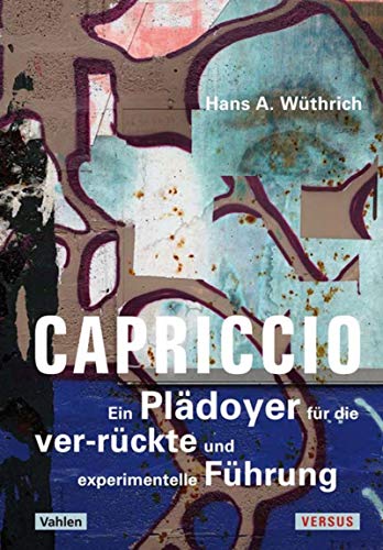 Capriccio: Ein Plädoyer für die ver-rückte und experimentelle Führung (German Edition)