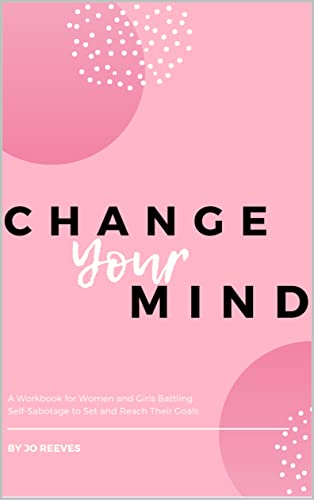 Change Your Mind: A Workbook for Girls & Women Battling Self-Sabotage to Set and Reach their Goals (English Edition)