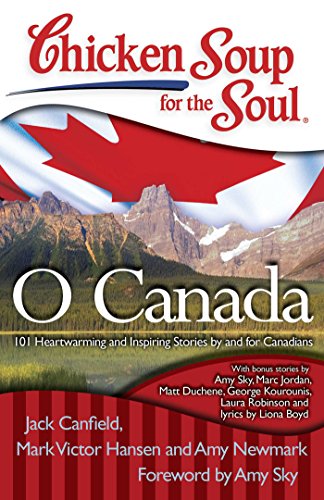 Chicken Soup for the Soul: O Canada: 101 Heartwarming and Inspiring Stories by and for Canadians (English Edition)