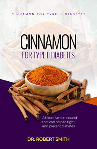 Cinnamon for Type II Diabetes: a bio-active aggravate that can battle and counteract diabetes. (English Edition)