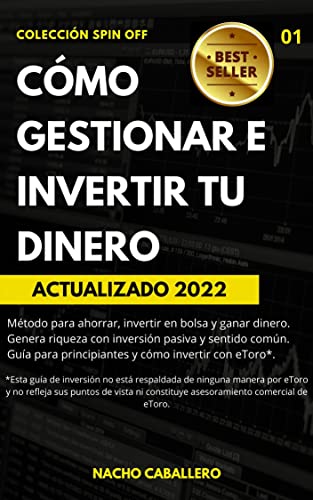 CÓMO GESTIONAR E INVERTIR TU DINERO. : Método para ahorrar. Inversión pasiva y day trading con sentido común para lograr tu libertad financiera. Guía para ... cómo dominar ETORO. (COLECCIÓN SPIN OFF)