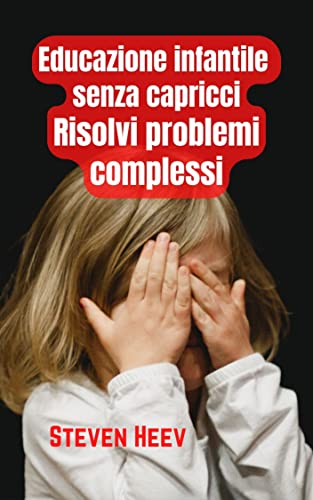 Educazione infantile senza capricci, risolvi problemi complessi (Italian Edition)