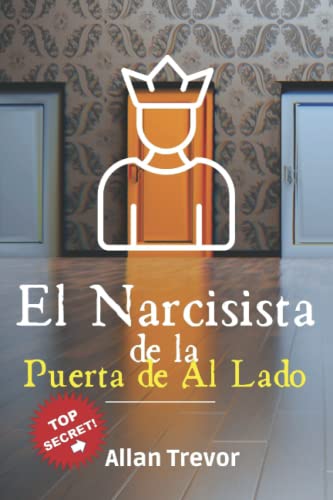 El Narcisista de la Puerta de Al Lado: ¿Eres un narcisista? ¿Te rodean narcisistas? Descúbrelo Ahora. Señales, Causas, Tests y Tipos de Narcisismo ... y Trastorno Antisocial de la Personalidad)