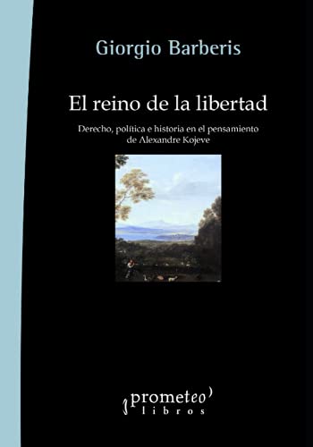 El reino de la libertad: Derecho, política e historia en el pensamiento de Alexandre Kojeve: 9 (Lo Politico, la Historia y los Procesos)