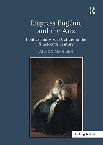Empress Eugénie and the Arts: Politics and Visual Culture in the Nineteenth Century