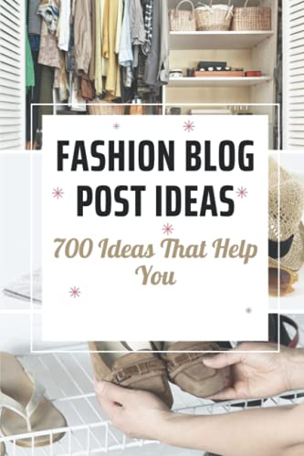 Fashion Blog Post Ideas: 700 Ideas That Help You: Fashion Blog Post Ideas For Newbies